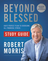Title: Beyond Blessed Study Guide: God's Perfect Plan to Overcome All Financial Stress, Author: Robert Morris