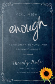 Title: You Are Enough: Heartbreak, Healing, and Becoming Whole, Author: Mandy Hale