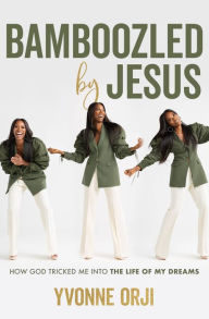 Title: Bamboozled By Jesus: How God Tricked Me into the Life of My Dreams, Author: Yvonne Orji