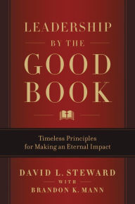 Title: Leadership by the Good Book: Timeless Principles for Making an Eternal Impact, Author: David L. Steward