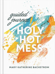 Title: Holy Hot Mess Guided Journal, Author: Mary Katherine Backstrom