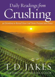 Title: Daily Readings from Crushing: 90 Devotions to Reveal How God Turns Pressure into Power, Author: T. D. Jakes