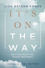 Title: It's On the Way: Don't Give Up on Your Dreams and Prayers, Author: Lisa Osteen Comes