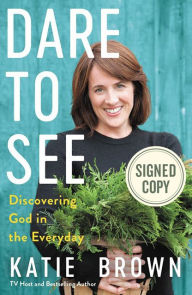 Title: Dare to See: Discovering God in the Everyday (Signed Book), Author: Katie Brown