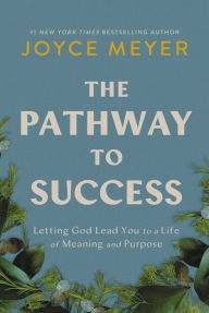 Title: The Pathway to Success: Letting God Lead You to a Life of Meaning and Purpose, Author: Joyce Meyer