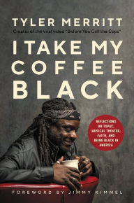 Title: I Take My Coffee Black: Reflections on Tupac, Musical Theater, Faith, and Being Black in America, Author: Tyler Merritt
