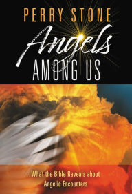 Title: Angels Among Us: What the Bible Reveals about Angelic Encounters, Author: Perry Stone