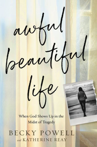 Awful Beautiful Life: When God Shows Up in the Midst of Tragedy