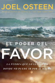 Title: El poder del favor: La fuerza que lo llevara a donde no puede ir por si mismo (The Power of Favor: The Force that Will Take You Where You Can't Go on Your Own), Author: Joel Osteen