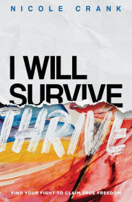 Title: I Will Thrive: Find Your Fight to Claim True Freedom, Author: Nicole Crank