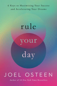 Rule Your Day: 6 Keys to Maximizing Your Success and Accelerating Your Dreams