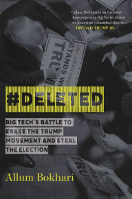 Title: #DELETED: Big Tech's Battle to Erase the Trump Movement and Steal the Election, Author: Allum Bokhari