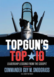 Title: TOPGUN'S TOP 10: Leadership Lessons from the Cockpit, Author: Guy M Snodgrass