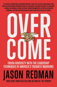 Title: Overcome: Crush Adversity with the Leadership Techniques of America's Toughest Warriors, Author: Jason Redman