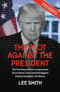 Text book pdf free download The Plot Against the President: The True Story of How Congressman Devin Nunes Uncovered the Biggest Political Scandal in U.S. History MOBI PDB 9781546085027 (English literature)