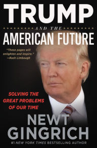 Title: Trump and the American Future: Solving the Great Problems of Our Time, Author: Newt Gingrich