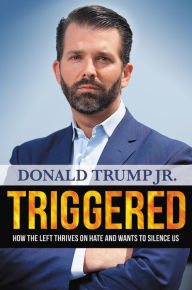 Title: Triggered: How the Left Thrives on Hate and Wants to Silence Us, Author: Donald Trump Jr.