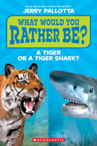 Title: What Would You Rather Be? A Tiger or a Tiger Shark, Author: Jerry Pallotta