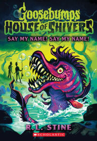 Title: Say My Name! Say My Name! (House of Shivers #4), Author: R. L. Stine