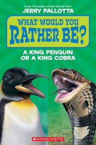 Title: What Would You Rather Be? A King Penguin or a King Cobra?, Author: Jerry Pallotta