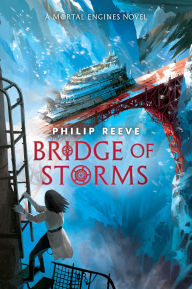 Title: Bridge of Storms (A Mortal Engines novel), Author: Philip Reeve