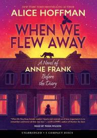 Title: When We Flew Away: A Novel of Anne Frank Before the Diary, Author: Alice Hoffman