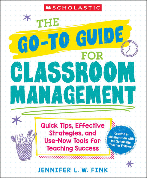 The Go-To Guide for Classroom Management: Quick Tips, Effective Strategies, and Use-Now Tools for Teaching Success