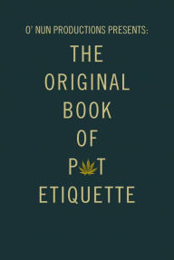 Title: O' Nun Productions Presents: the Original Book of Pot Etiquette, Author: Vanessa Fimbres