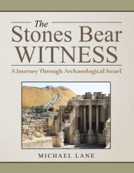 Title: The Stones Bear Witness: A Journey Through Archaeological Israel, Author: Michael Lane