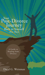 Title: Your Post-Divorce Journey Back to Yourself (For Men): A Guide to Healing from Divorce, Author: Daryl G. Weinman
