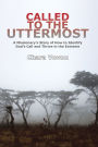 Called to the Uttermost: A Missionary'S Story of How to Identify God'S Call and Thrive in the Extreme