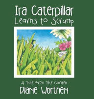 Title: Ira Caterpillar Learns to Scrump: A Tale From The Garden, Author: Diane Worthen