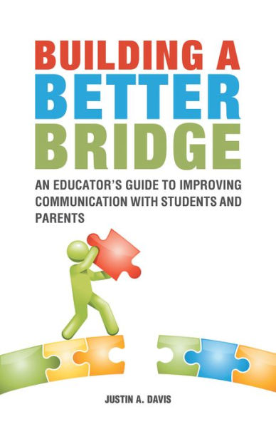 Building a Better Bridge: An Educator'S Guide to Improving Communication with Students and Parents