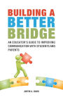 Building a Better Bridge: An Educator'S Guide to Improving Communication with Students and Parents