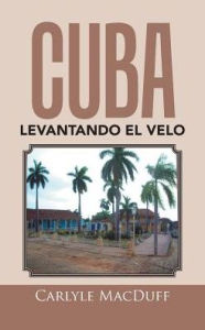 Title: Cuba levantando el velo, Author: Carlyle Macduff