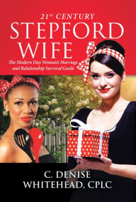 Title: 21St Century Stepford Wife: The Modern Day Woman's Marriage and Relationship Survival Guide, Author: C. Denise Whitehead CPLC