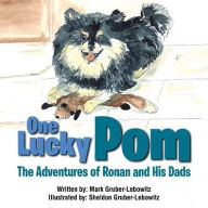 Title: One Lucky Pom: The Adventures of Ronan and His Dads, Author: Mark Gruber-Lebowitz