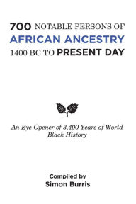 Title: 700 Notable Persons of African Ancestry 1400 Bc to Present Day: An Eye-Opener of 3,400 Years of World Black History, Author: Simon Burris