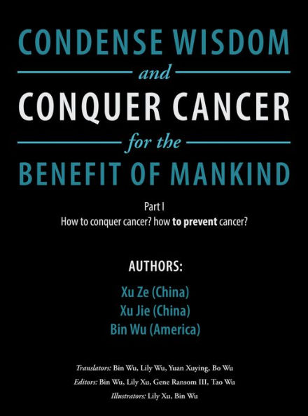 Condense Wisdom and Conquer Cancer for the Benefit of Mankind: How to Conquer Cancer? How To Prevent Cancer?