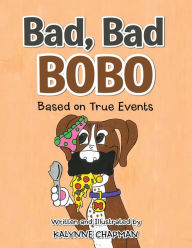 Title: Bad, Bad Bobo: Based on True Events, Author: Kalynne Chapman
