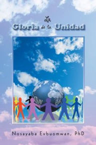 Title: La Gloria de la Unidad, Author: Nosayaba Evbuomwan PhD