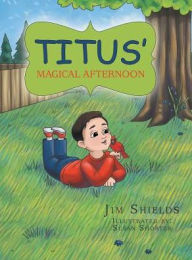 Title: Titus' Magical Afternoon, Author: Jim Shields
