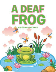 Title: A Deaf Frog, Author: Kristiana Dierkes