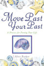 Move Past Your Past: A Process for Freeing Your Life