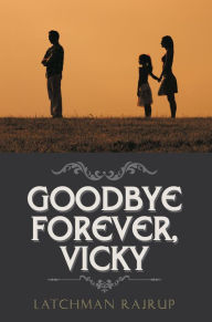 Title: Goodbye Forever, Vicky, Author: Latchman Rajrup