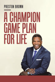 Title: A Champion Game Plan for Life, Author: Preston Brown