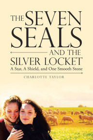 Title: The Seven Seals and the Silver Locket: A Star, a Shield and One Smooth Stone, Author: Charlotte Taylor