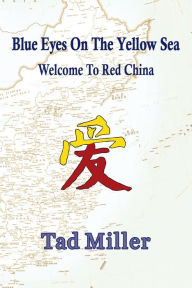 Title: Blue Eyes on the Yellow Sea: Welcome to Red China, Author: Tad Miller