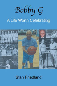 Title: Bobby G.: A Life Worth Celebrating, Author: Stan Friedland