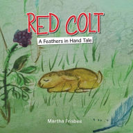 Title: Red Colt: A Feathers in Hand Tale, Author: Martha Frisbee